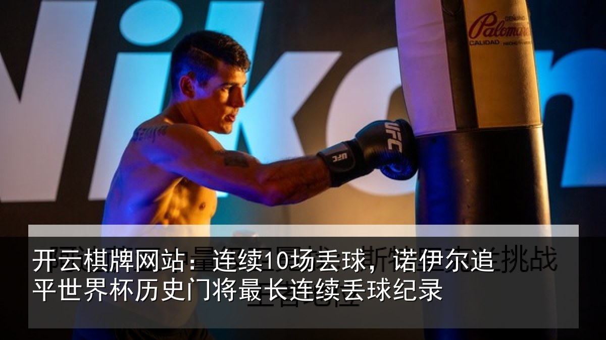 开云棋牌网站:连续10场丢球,诺伊尔追平世界杯历史门将最长连续丢球纪录