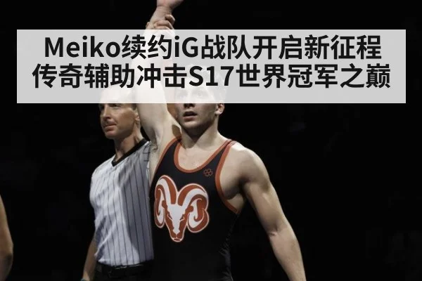 Meiko续约iG战队开启新征程 传奇辅助冲击S17世界冠军之巅